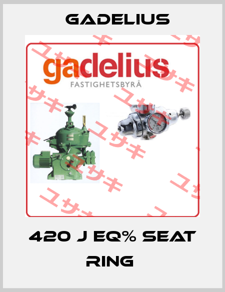 420 J EQ% SEAT RING  Gadelius