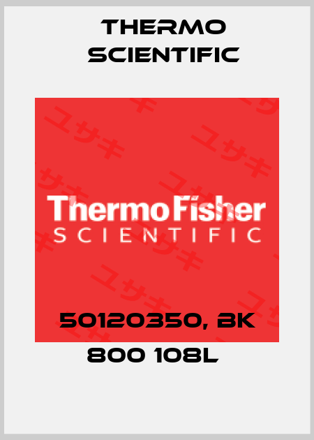 50120350, BK 800 108L  Thermo Scientific