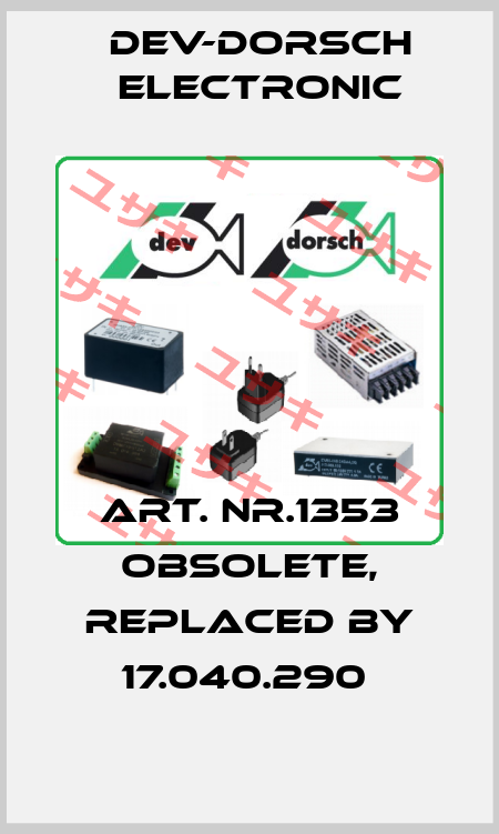 Art. Nr.1353 obsolete, replaced by 17.040.290  DEV-Dorsch Electronic