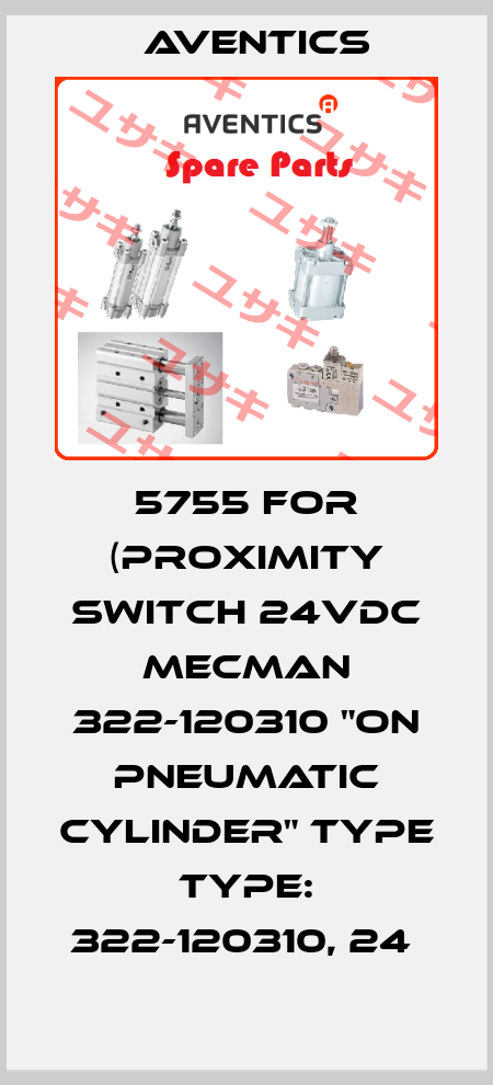 5755 FOR (PROXIMITY SWITCH 24VDC MECMAN 322-120310 "ON PNEUMATIC CYLINDER" TYPE TYPE: 322-120310, 24  Aventics