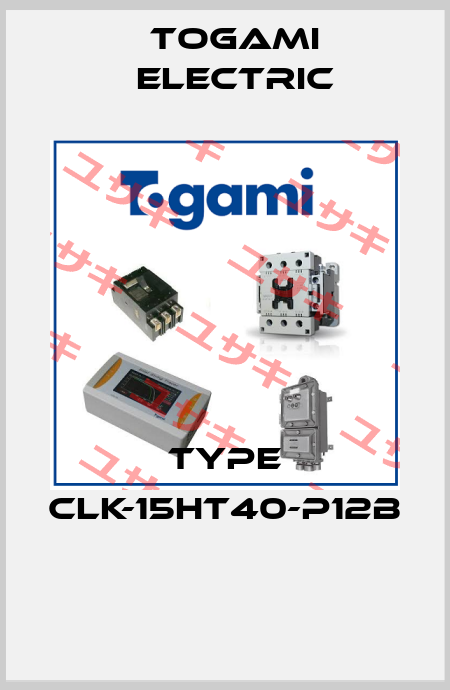 TYPE CLK-15HT40-P12B  Togami Electric Mfg.  Co., Ltd.
