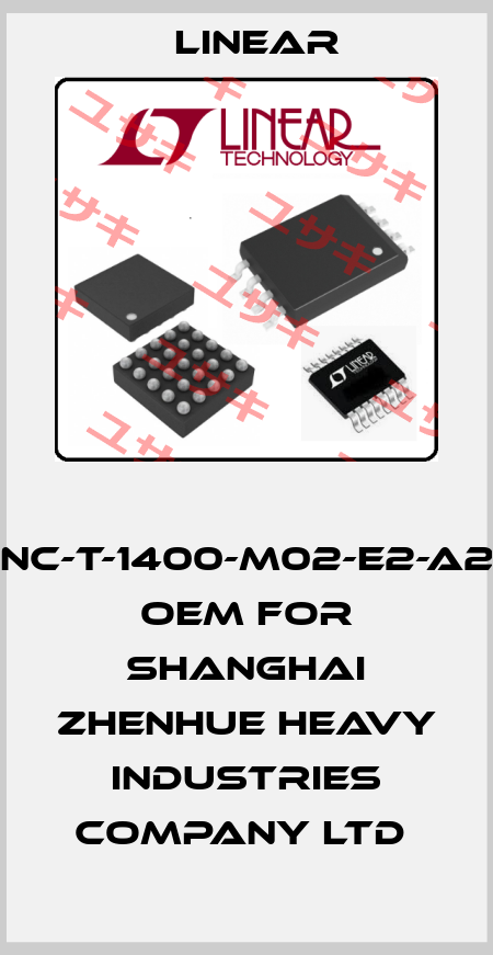  GNC-T-1400-M02-E2-A23 OEM for Shanghai Zhenhue Heavy Industries Company Ltd  Linear