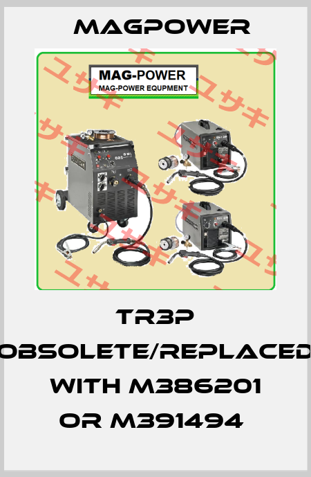 TR3P obsolete/replaced with M386201 or M391494  Magpower