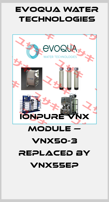 Ionpure VNX Module — VNX50-3 REPLACED BY VNX55EP Evoqua Water Technologies