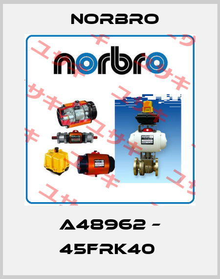 A48962 – 45FRK40  Norbro