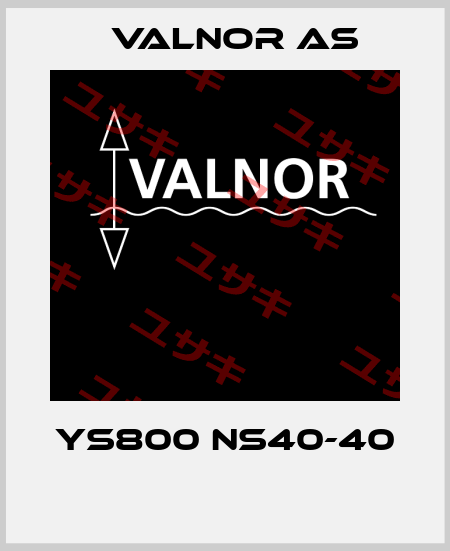  YS800 NS40-40  VALNOR AS