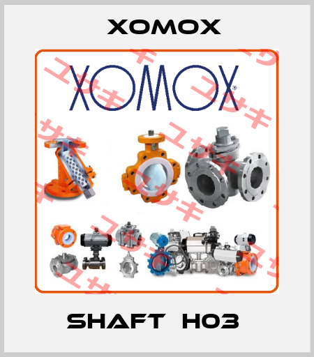 SHAFT  H03  Xomox