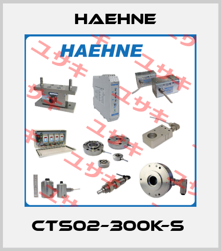 CTS02–300K–S  HAEHNE