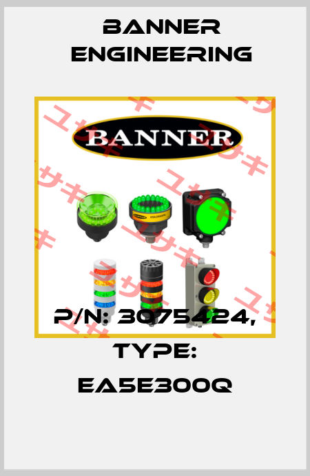 p/n: 3075424, Type: EA5E300Q Banner Engineering