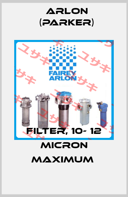 FILTER, 10- 12 MICRON MAXIMUM  Arlon (Parker)