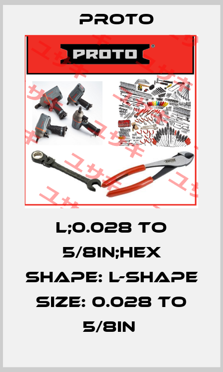 L;0.028 TO 5/8IN;HEX SHAPE: L-SHAPE   SIZE: 0.028 TO 5/8IN  PROTO
