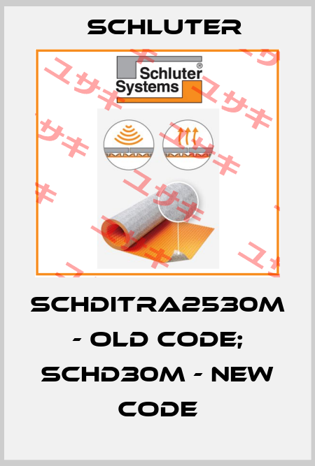 SCHDITRA2530M - old code; SCHD30M - new code SCHLUTER