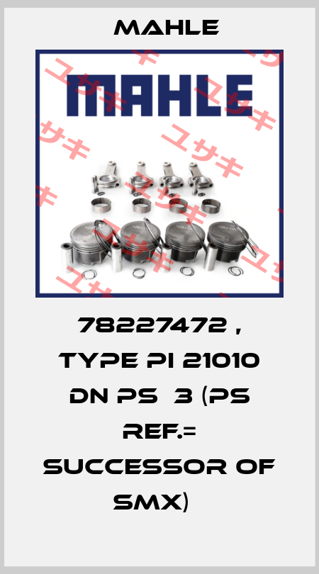78227472 , type PI 21010 DN PS  3 (PS ref.= successor of SMX)   MAHLE