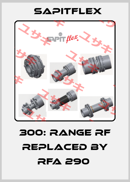 300: Range RF replaced by RFA 290  Sapitflex