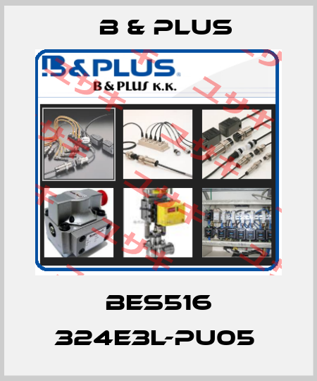 BES516 324E3L-PU05  B & PLUS