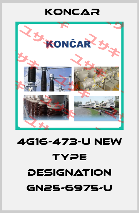 4G16-473-U new type designation GN25-6975-U Koncar