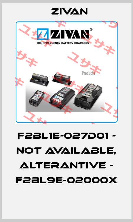 F2BL1E-027D01 - not available, alterantive - F2BL9E-02000X  ZIVAN