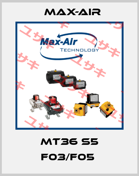 MT36 S5 F03/F05  Max-Air