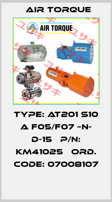 Type: AT201 S10 A F05/F07 –N- D-15   P/N: KM41025   Ord. Code: 07008107  Air Torque