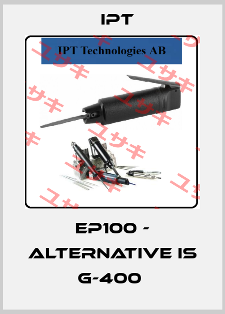 EP100 - alternative is G-400  IPT