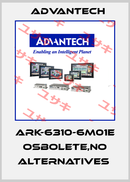 ARK-6310-6M01E osbolete,no alternatives  Advantech