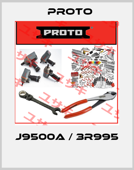 J9500A / 3R995  PROTO
