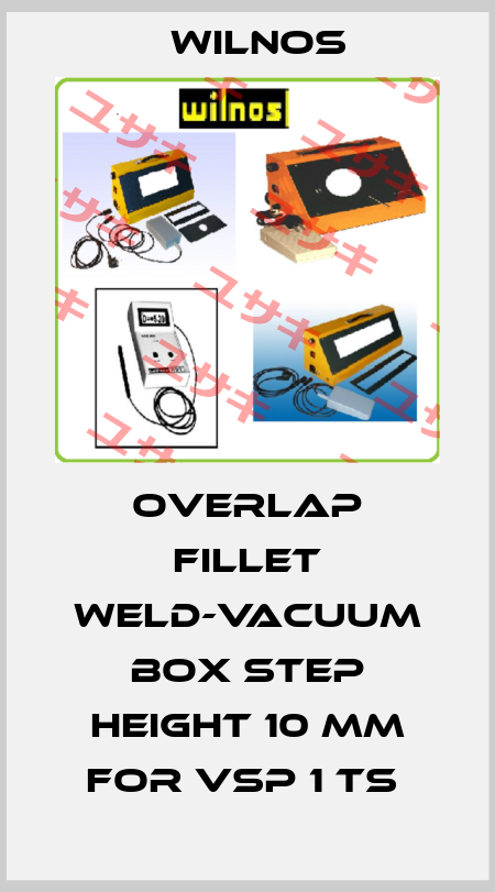 Overlap fillet weld-vacuum box Step height 10 mm for VSP 1 TS  Wilnos