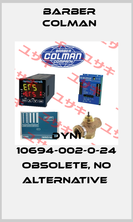 DYN1 10694-002-0-24 obsolete, no alternative  BARBER COLMAN