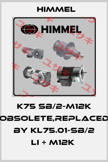 K75 SB/2-M12K obsolete,replaced by KL75.01-SB/2 Li + M12K  HIMMEL