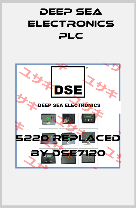 5220 REPLACED BY DSE7120 DEEP SEA ELECTRONICS PLC