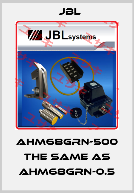 AHM68GRN-500 the same as AHM68GRN-0.5 JBL