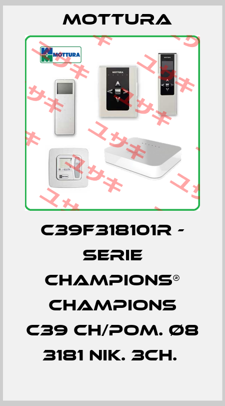 C39F318101R - SERIE CHAMPIONS® CHAMPIONS C39 CH/POM. Ø8 3181 NIK. 3CH.  MOTTURA