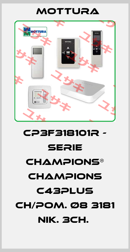 CP3F318101R - SERIE CHAMPIONS® CHAMPIONS C43PLUS CH/POM. Ø8 3181 NIK. 3CH.  MOTTURA