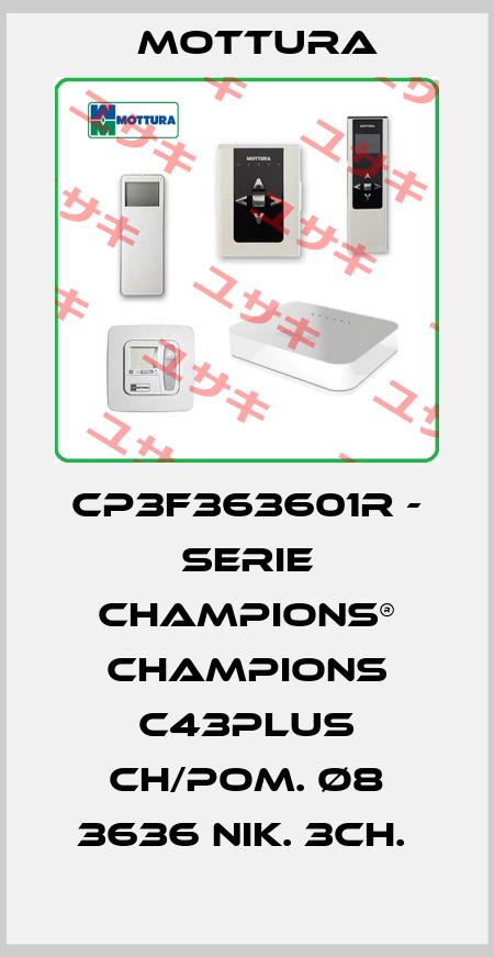 CP3F363601R - SERIE CHAMPIONS® CHAMPIONS C43PLUS CH/POM. Ø8 3636 NIK. 3CH.  MOTTURA