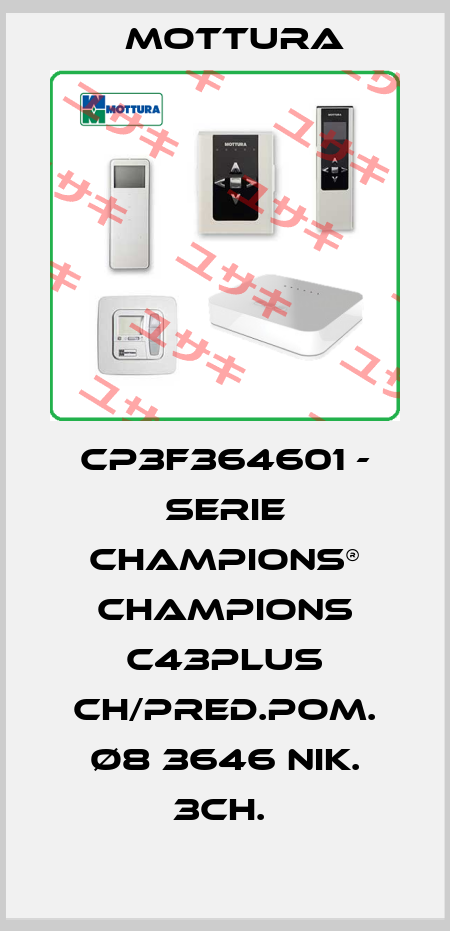 CP3F364601 - SERIE CHAMPIONS® CHAMPIONS C43PLUS CH/PRED.POM. Ø8 3646 NIK. 3CH.  MOTTURA
