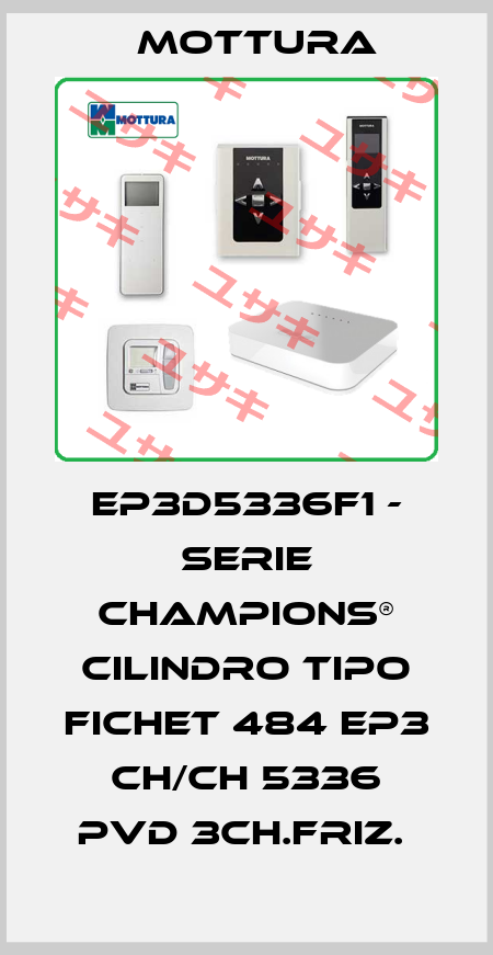 EP3D5336F1 - SERIE CHAMPIONS® CILINDRO TIPO FICHET 484 EP3 CH/CH 5336 PVD 3CH.FRIZ.  MOTTURA