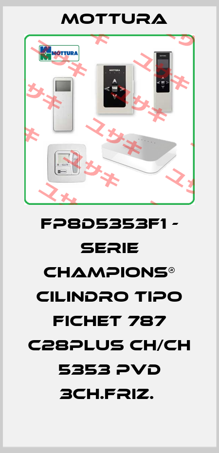 FP8D5353F1 - SERIE CHAMPIONS® CILINDRO TIPO FICHET 787 C28PLUS CH/CH 5353 PVD 3CH.FRIZ.  MOTTURA
