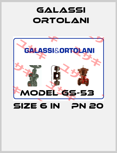 MODEL GS-53  SIZE 6 IN    PN 20  Galassi Ortolani