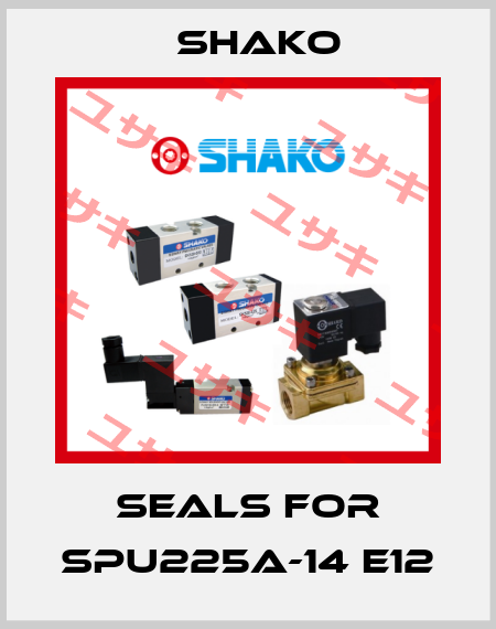 seals for SPU225A-14 E12 SHAKO