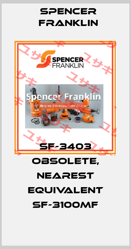 SF-3403 obsolete, nearest equivalent SF-3100MF Spencer Franklin