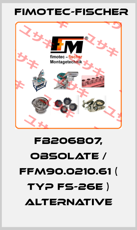 FB206807, obsolate / FFM90.0210.61 ( Typ FS-26E ) alternative Fimotec-Fischer