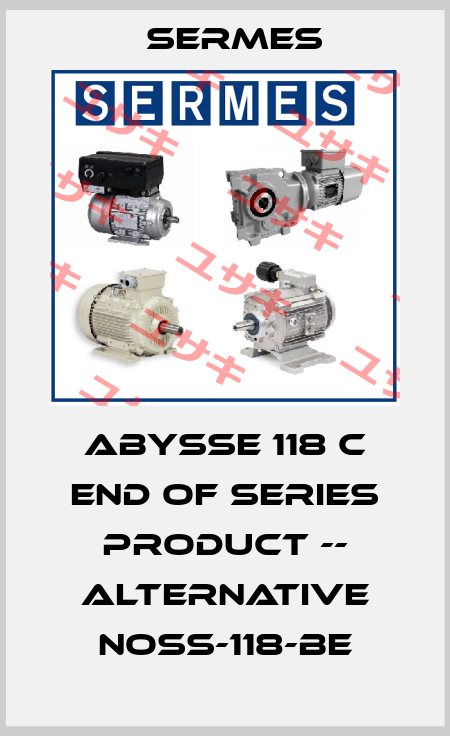 ABYSSE 118 C END OF SERIES PRODUCT -- alternative NOSS-118-BE Sermes