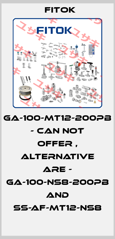 GA-100-MT12-200PB - can not offer , alternative are - GA-100-NS8-200PB and SS-AF-MT12-NS8 Fitok