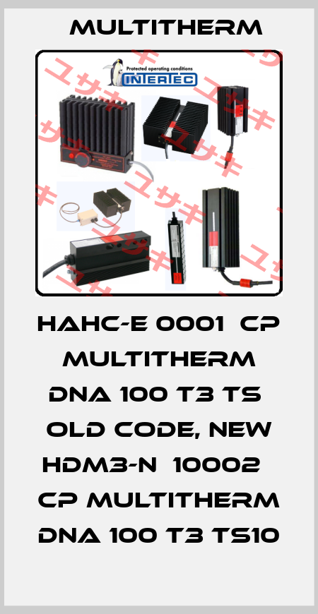 HAHC-E 0001  CP MULTITHERM DNA 100 T3 TS  old code, new HDM3-N  10002   CP MULTITHERM DNA 100 T3 TS10 Multitherm