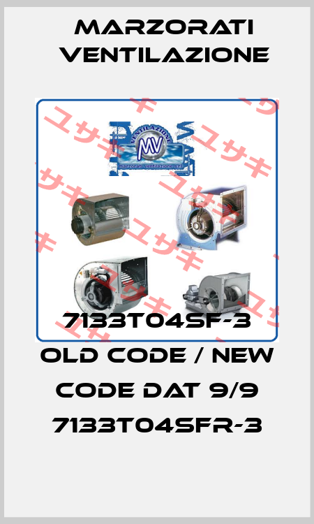 7133T04SF-3 old code / new code DAT 9/9 7133T04SFR-3 Marzorati Ventilazione