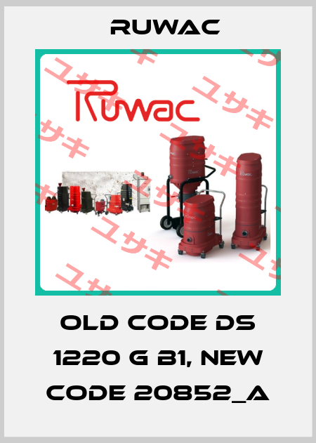 old code DS 1220 G B1, new code 20852_A Ruwac