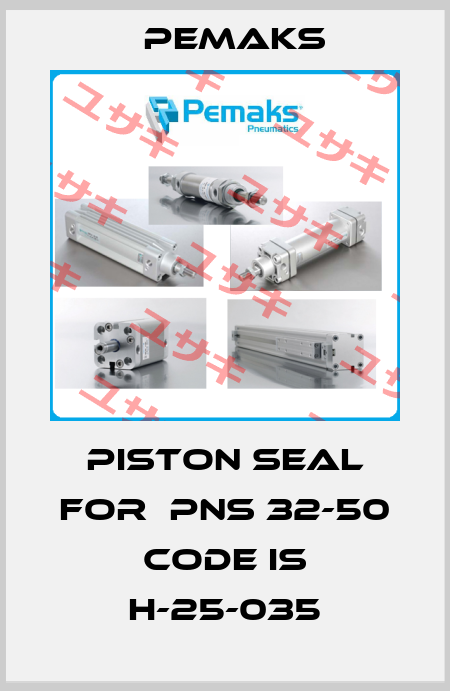 Piston seal for  PNS 32-50 code is H-25-035 Pemaks