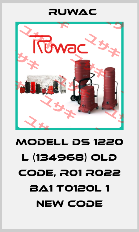 Modell DS 1220 L (134968) old code, R01 R022 BA1 T0120L 1 new code Ruwac