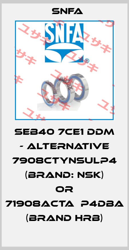 SEB40 7CE1 DDM - ALTERNATIVE 7908CTYNSULP4 (BRAND: NSK) or 71908ACTA／P4DBA (BRAND HRB) SNFA