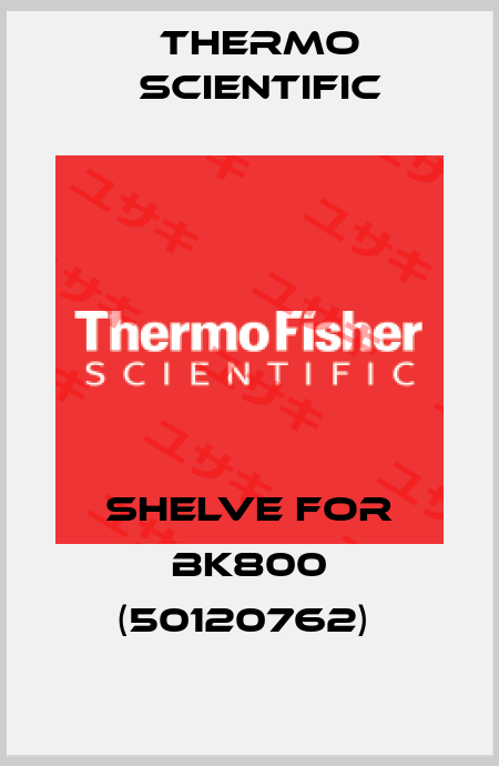 SHELVE FOR BK800 (50120762)  Thermo Scientific